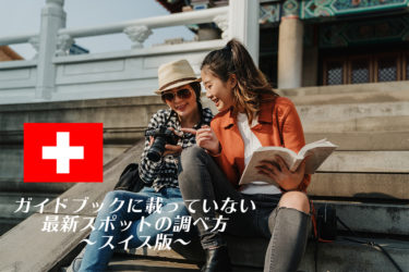 「スイス版ガイドブックに載っていない最新スポットの調べ方」